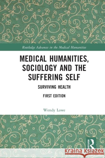 Medical Humanities, Sociology and the Suffering Self: Surviving Health Wendy Lowe 9780367672997 Routledge