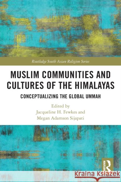 Muslim Communities and Cultures of the Himalayas: Conceptualizing the Global Ummah Fewkes, Jacqueline H. 9780367673314 Taylor & Francis Ltd