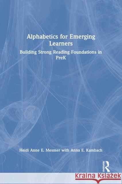 Alphabetics for Emerging Learners: Building Strong Reading Foundations in Prek Heidi Anne E. Mesmer 9780367673406