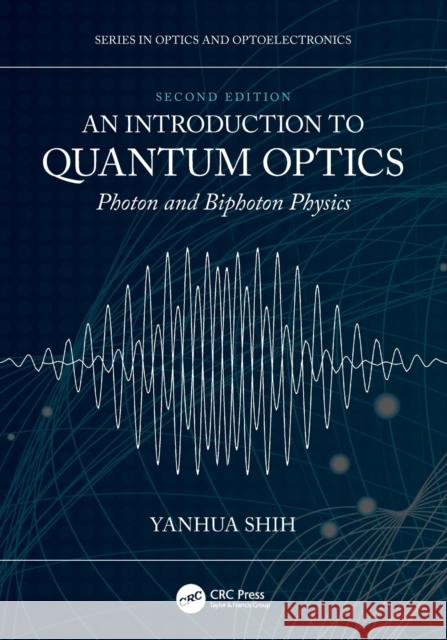 An Introduction to Quantum Optics: Photon and Biphoton Physics Yanhua Shih 9780367673598