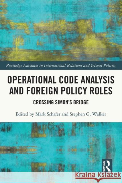 Operational Code Analysis and Foreign Policy Roles: Crossing Simon's Bridge Schafer, Mark 9780367673635