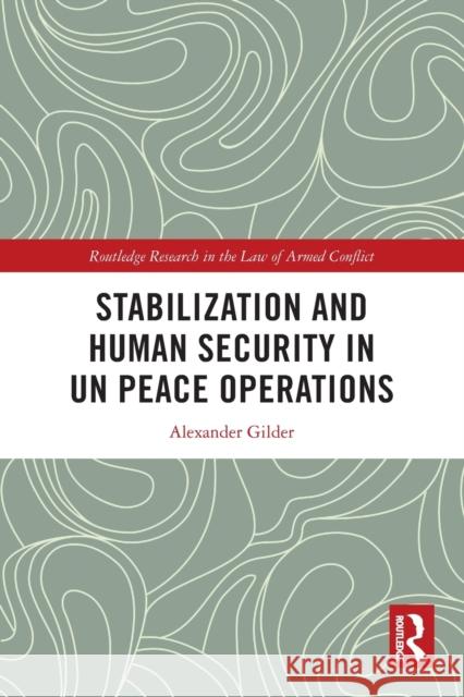 Stabilization and Human Security in UN Peace Operations Alexander Gilder 9780367673956 Routledge