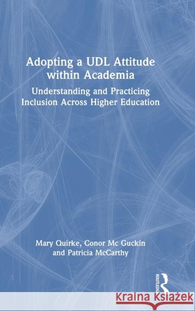 Adopting a UDL Attitude within Academia: Understanding and Practicing Inclusion Across Higher Education Mary Quirke Conor M Patricia McCarthy 9780367673970 Routledge