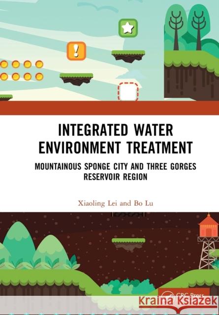 Integrated Water Environment Treatment: Mountainous Sponge City and Three Gorges Reservoir Region Lei, Xiaoling 9780367674106 Taylor & Francis Ltd