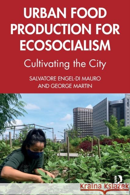 Urban Food Production for Ecosocialism: Cultivating the City Salvatore Engel-D George Martin 9780367674182 Routledge