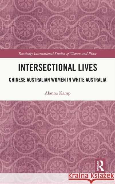 Intersectional Lives: Chinese Australian Women in White Australia Alanna Kamp 9780367674298