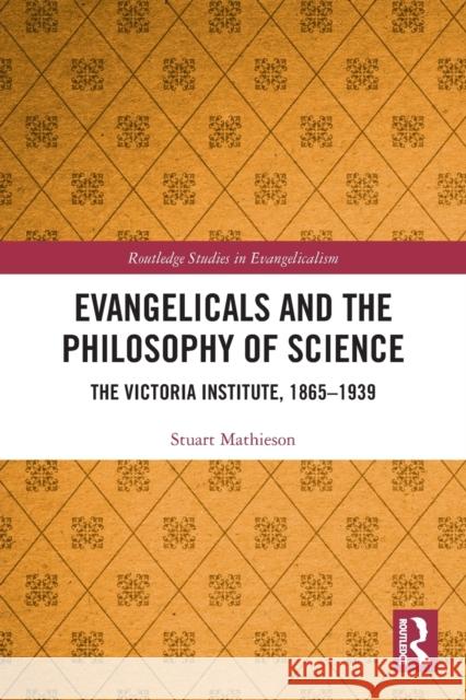 Evangelicals and the Philosophy of Science: The Victoria Institute, 1865-1939 Stuart Mathieson 9780367674410 Routledge