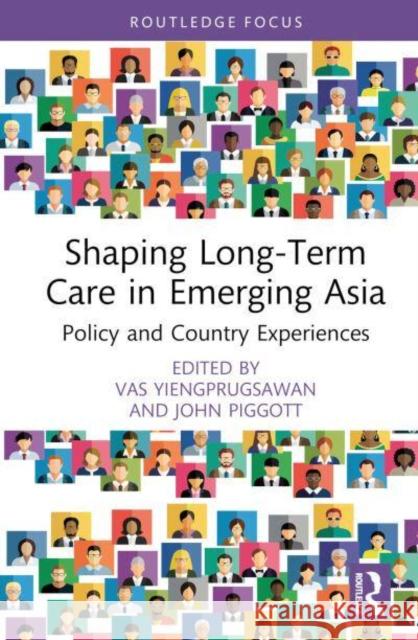 Shaping Long-Term Care in Emerging Asia: Policy and Country Experiences Piggott, John 9780367674588