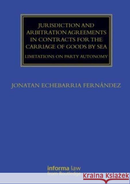 Jurisdiction and Arbitration Agreements in Contracts for the Carriage of Goods by Sea: Limitations on Party Autonomy Jonatan Echebarri 9780367674809 Informa Law from Routledge