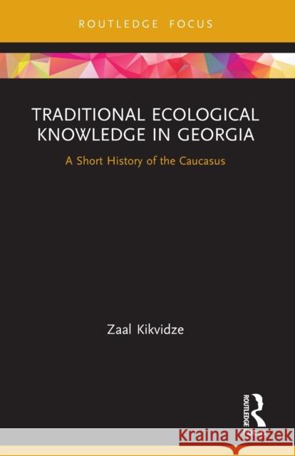 Traditional Ecological Knowledge in Georgia: A Short History of the Caucasus Kikvidze, Zaal 9780367674922 Taylor & Francis Ltd