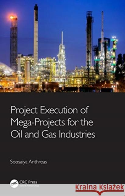 Project Execution of Mega-Projects for the Oil and Gas Industries Soosaiya Anthreas 9780367675257 CRC Press