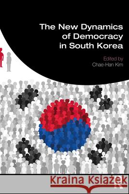 The New Dynamics of Democracy in South Korea Chae-Han Kim 9780367675332 Routledge