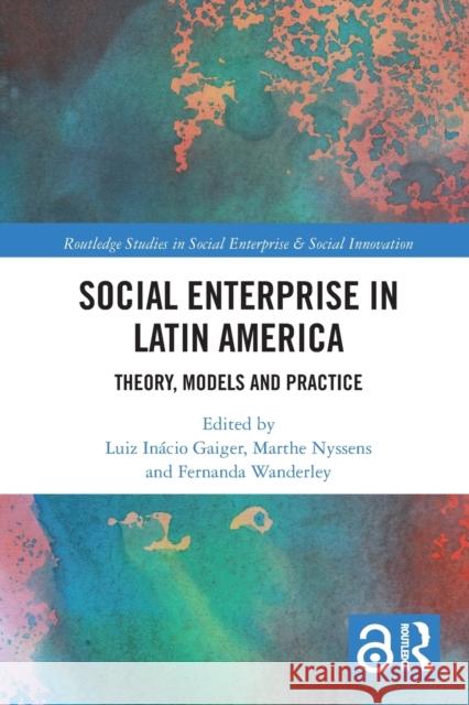 Social Enterprise in Latin America: Theory, Models and Practice Luiz Inacio Gaiger (Universidade do Vale Marthe Nyssens (Universite Catholique de Fernanda Wanderley (Bolivian Catholic  9780367675714 Routledge