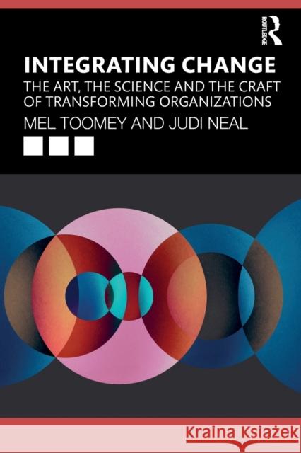 Integrating Change: The Art, the Science and the Craft of Transforming Organizations Mel Toomey Judi Neal 9780367675752