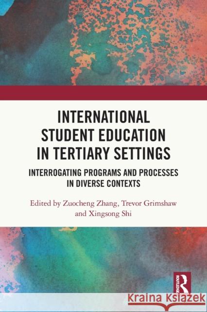 International Student Education in Tertiary Settings: Interrogating Programs and Processes in Diverse Contexts Zhang, Zuocheng 9780367675899 Taylor & Francis Ltd