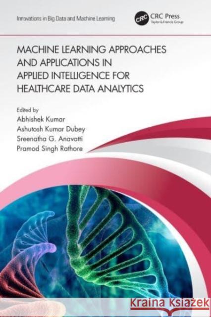 Machine Learning Approaches and Applications in Applied Intelligence for Healthcare Data Analytics Abhishek Kumar Ashutosh Kumar Dubey Sreenatha G. Anavatti 9780367676346 CRC Press