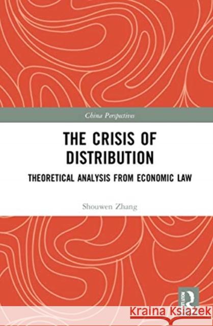 The Crisis of Distribution: Theoretical Analysis from Economic Law Shouwen Zhang 9780367676469 Routledge