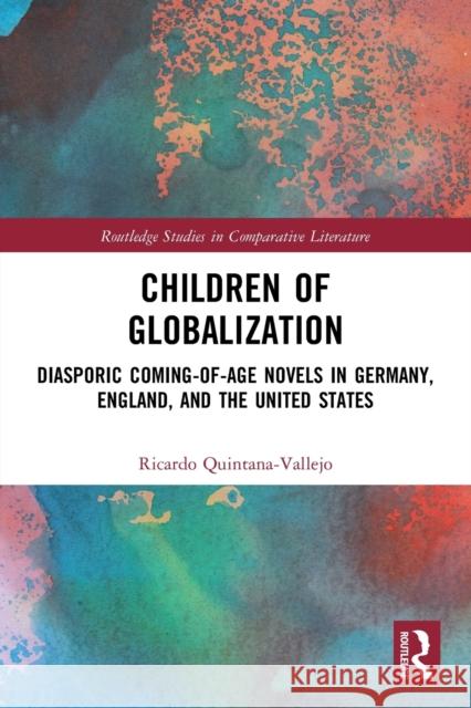 Children of Globalization: Diasporic Coming-of-Age Novels in Germany, England, and the United States Ricardo Quintana-Vallejo 9780367676629