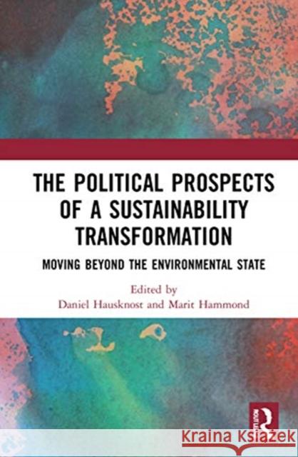 The Political Prospects of a Sustainability Transformation: Moving Beyond the Environmental State Daniel Hausknost Marit Hammond 9780367676711 Routledge