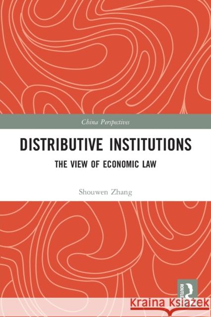 Distributive Institutions: The View of Economic Law Zhang, Shouwen 9780367676773 Taylor & Francis Ltd