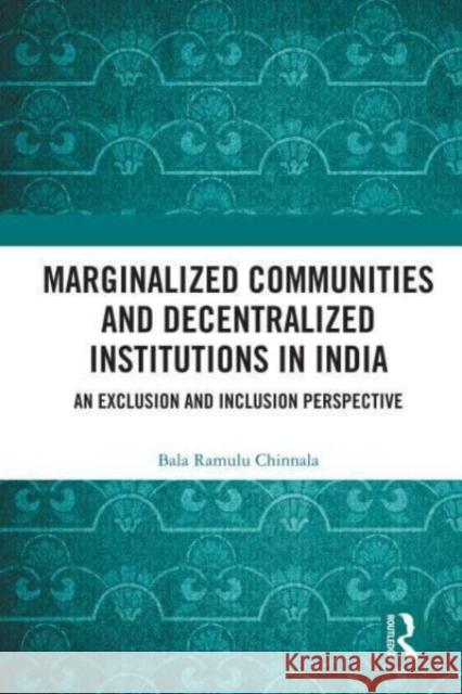 Marginalized Communities and Decentralized Institutions in India Bala Ramulu (Centre for Economic and Social Studies, Hyderabad, Telangana, India) Chinnala 9780367677107 Taylor & Francis Ltd