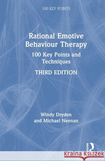 Rational Emotive Behaviour Therapy: 100 Key Points and Techniques Windy Dryden Michael Neenan 9780367677145