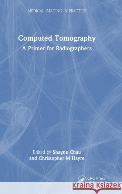 Computed Tomography: A Primer for Radiographers Chau                                     Christopher M. Hayre 9780367677244