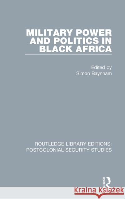 Military Power and Politics in Black Africa Simon Baynham 9780367677268