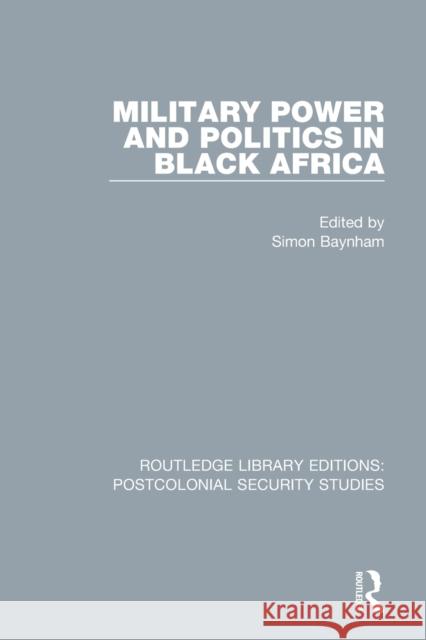 Military Power and Politics in Black Africa Simon Baynham 9780367677275 Taylor & Francis Ltd