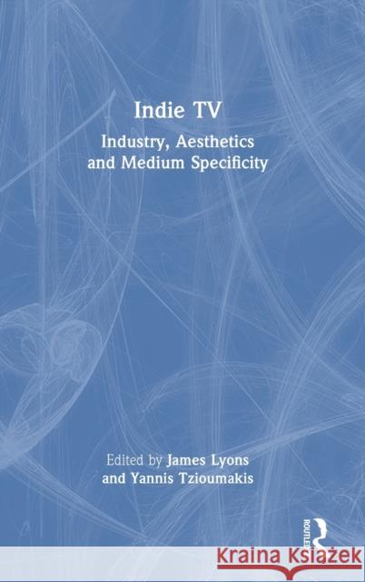 Indie TV: Industry, Aesthetics and Medium Specificity Lyons, James 9780367677299