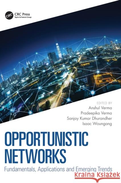Opportunistic Networks: Fundamentals, Applications and Emerging Trends Anshul Verma Pradeepika Verma Sanjay Kumar Dhurandher 9780367677305 CRC Press