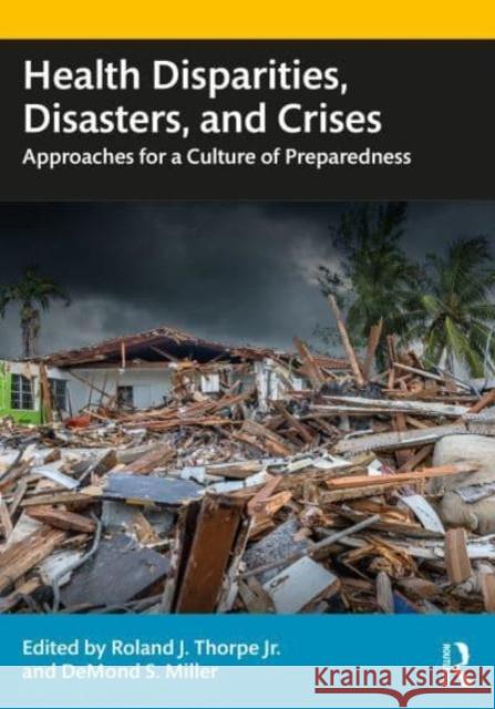 Health Disparities, Disasters and Crises: Responding with a Culture of Preparedness Roland J. Thorp Demond S. Miller 9780367677312 Routledge