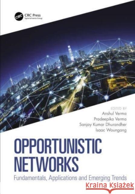 Opportunistic Networks: Fundamentals, Applications and Emerging Trends Anshul Verma Pradeepika Verma Sanjay Kumar Dhurandher 9780367677329