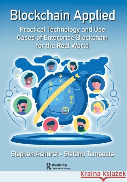 Blockchain Applied: Practical Technology and Use Cases of Enterprise Blockchain for the Real World Stephen Ashurst Stefano Tempesta 9780367677350 Productivity Press