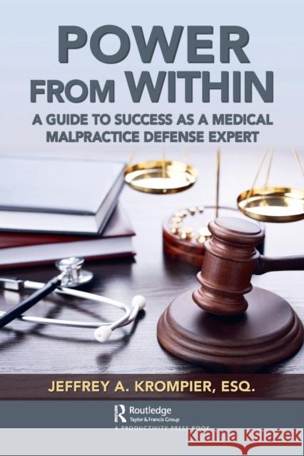 Power from Within: A Guide to Success as a Medical Malpractice Defense Expert Jeffrey Krompier 9780367677374 Productivity Press