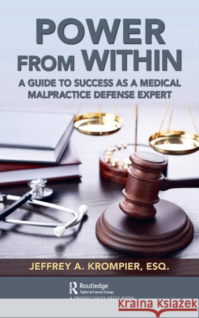 Power from Within: A Guide to Success as a Medical Malpractice Defense Expert Jeffrey Krompier 9780367677381 Productivity Press