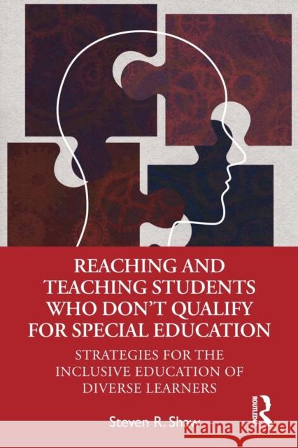 Reaching and Teaching Students Who Don't Qualify for Special Education: Strategies for the Inclusive Education of Diverse Learners Steven Shaw 9780367677398