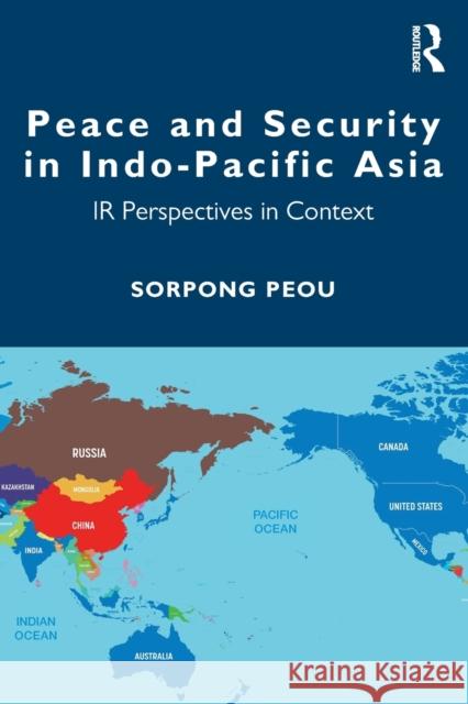 Peace and Security in Indo-Pacific Asia: IR Perspectives in Context Sorpong Peou 9780367677442