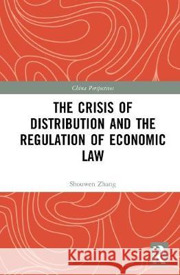 The Crisis of Distribution and the Regulation of Economic Law Zhang, Shouwen 9780367677497 Routledge