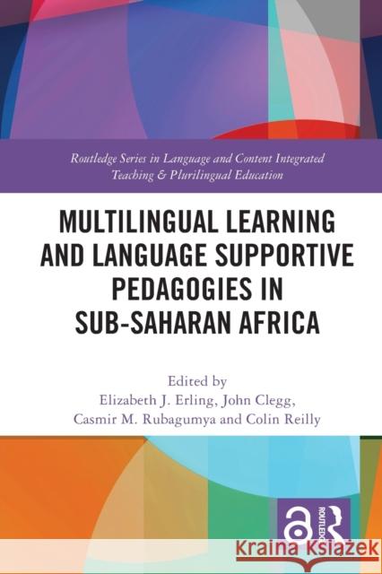 Multilingual Learning and Language Supportive Pedagogies in Sub-Saharan Africa Elizabeth J. Erling John Clegg Casmir M. Rubagumya 9780367677527 Routledge