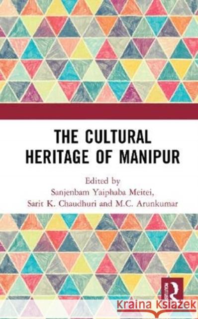 The Cultural Heritage of Manipur Sanjenbam Yaiphaba Meitei Sarit K. Chaudhuri M. C. Arunkumar 9780367677572 Routledge