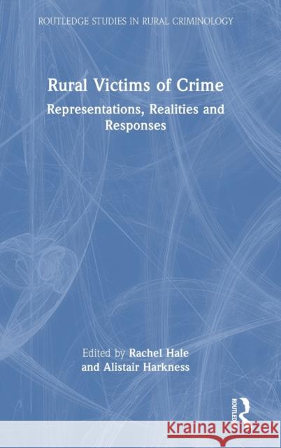 Rural Victims of Crime: Representations, Realities and Responses Hale, Rachel 9780367677619 Taylor & Francis Ltd