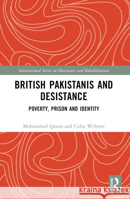 British Pakistanis and Desistance: Poverty, Prison and Identity Mohammed Qasim Colin Webster 9780367677671 Routledge