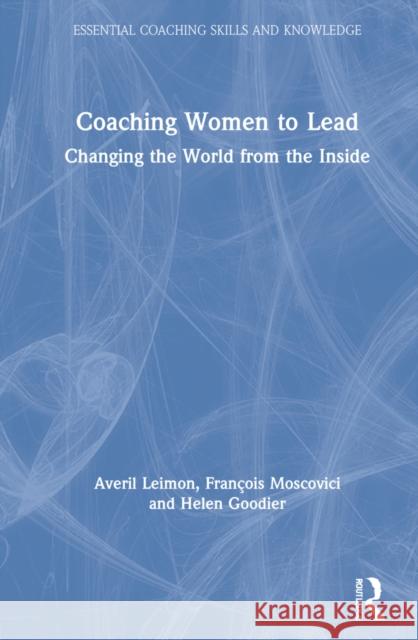 Coaching Women to Lead: Changing the World from the Inside Averil Leimon Fran 9780367677848 Routledge