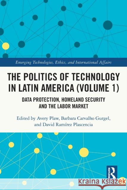 The Politics of Technology in Latin America (Volume 1): Data Protection, Homeland Security and the Labor Market Plaw, Avery 9780367677886
