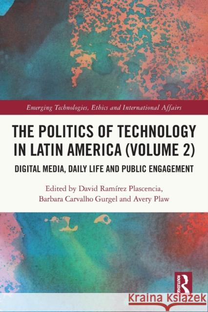 The Politics of Technology in Latin America (Volume 2): Digital Media, Daily Life and Public Engagement Plascencia, David Ramírez 9780367677893 Taylor & Francis Ltd