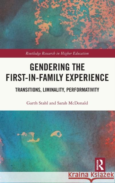 Gendering the First-in-Family Experience: Transitions, Liminality, Performativity Stahl, Garth 9780367677916