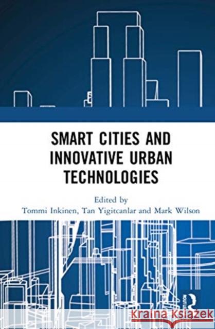Smart Cities and Innovative Urban Technologies Tommi Inkinen Tan Yigitcanlar Mark Wilson 9780367677930 Routledge