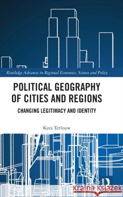 Political Geography of Cities and Regions: Changing Legitimacy and Identity Kees Terlouw 9780367678159 Routledge