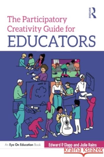 The Participatory Creativity Guide for Educators Julie Rains 9780367678272 Taylor & Francis Ltd